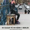 40 dagar på en bänk i Berlin : ett tidsdokument