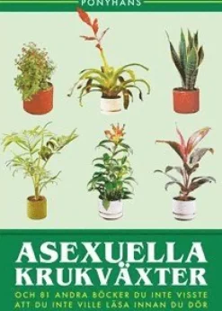 Asexuella krukväxter : och 81 andra böcker du inte visste att du inte vile läsa innan du dör