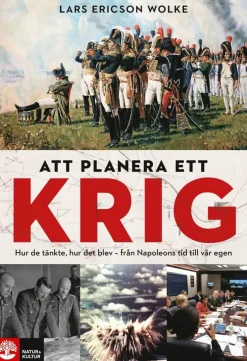 Att planera ett krig : hur de tänkte, hur det blev - från Napoleons tid till vår egen