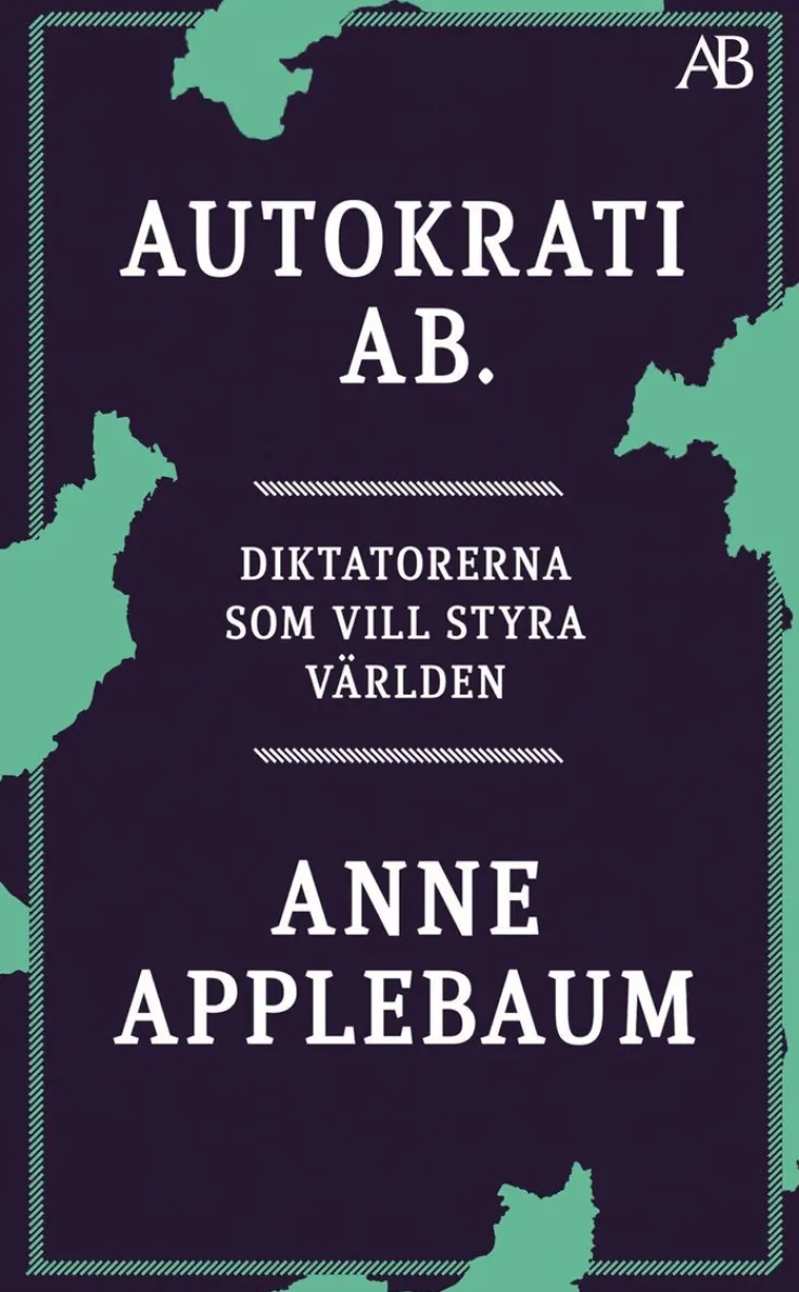 Autokrati AB : diktatorerna som vill styra världen