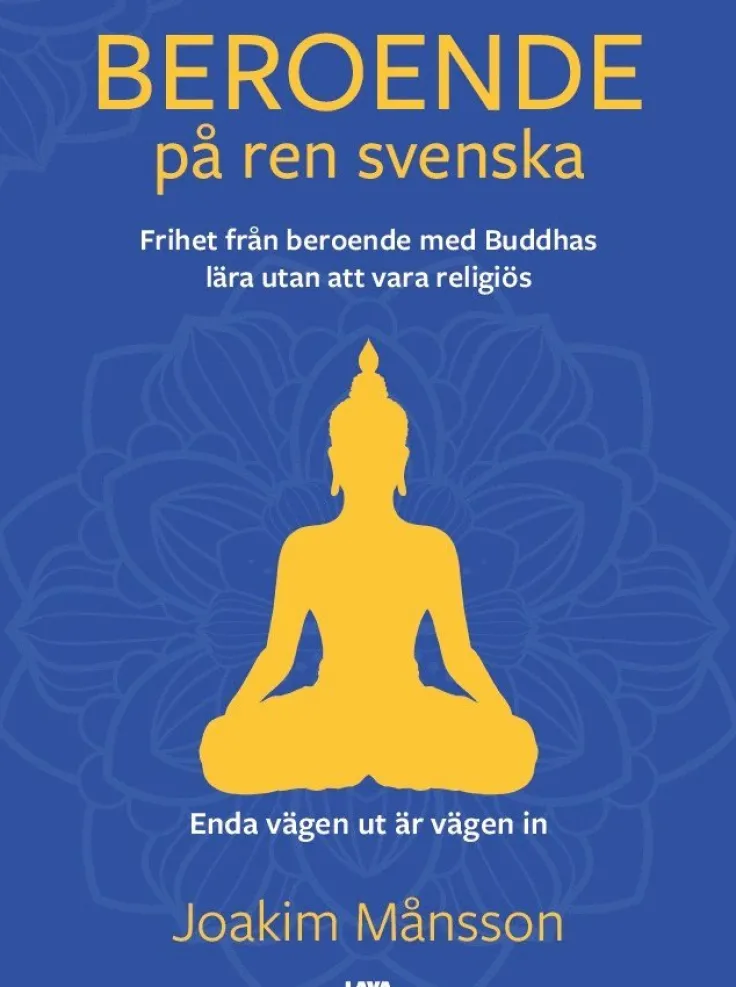 Beroende på ren svenska : frihet från beroende med Buddhas lära utan att vara religiös