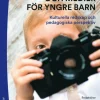 Bild, konst och medier för yngre barn : kulturella redskap och pedagogiska perspektiv