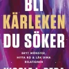 Bli kärleken du söker : bryt mönster, hitta ro och läk dina relationer