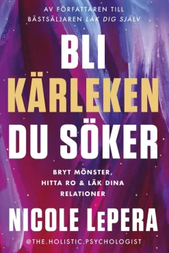 Bli kärleken du söker : bryt mönster, hitta ro och läk dina relationer