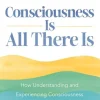 Consciousness Is All There Is