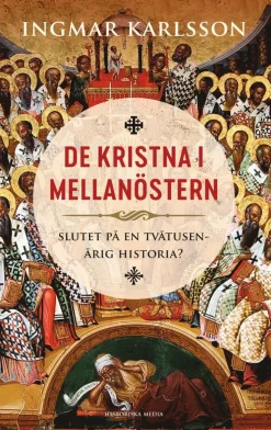De kristna i Mellanöstern : slutet på en tvåtusenårig historia?