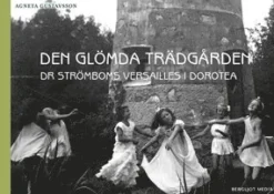 Den glömda trädgården : Dr Strömboms Versailles i Dorotea