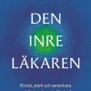 Den inre läkaren : Förstå, stärk och samarbeta med din inneboende läkekraft
