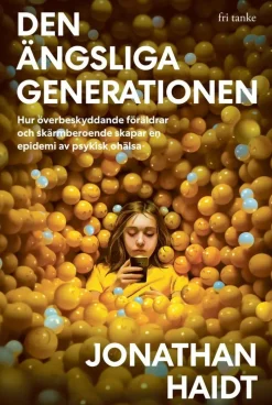 Den ängsliga generationen : hur överbeskyddande föräldrar och skärmberoende skapar en epidemi av psykisk ohälsa