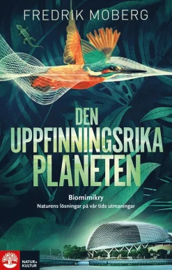 Den uppfinningsrika planeten : biomimikry och naturens lösningar på vår tid