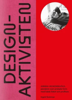 Designaktivisten : Annika Heijkenskjöld - pionjären som pratade form med både folket och proffsen