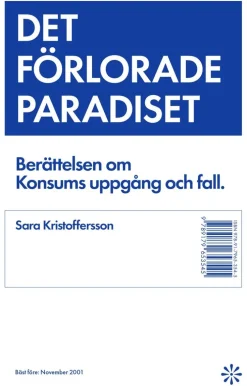 Det förlorade paradiset : berättelsen om Konsums uppgång och fall