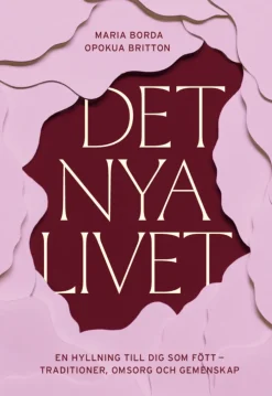 Det nya livet : en hyllning till dig som fött - traditioner, omsorg och gemenskap