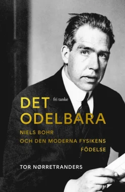 Det odelbara : Niels Bohr och den moderna fysikens födelse