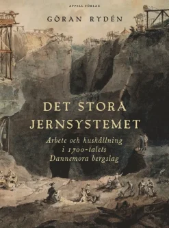 Det stora Jernsystemet : arbete och hushållning i 1700-talets Dannemora bergslag