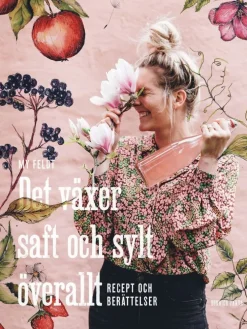 Det växer saft och sylt överallt : recept och berättelser