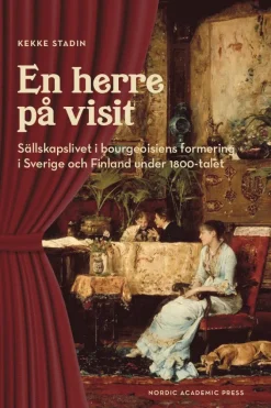 En herre på visit : sällskapslivet i bourgeoisiens formering i Sverige och Finland under 1800-talet