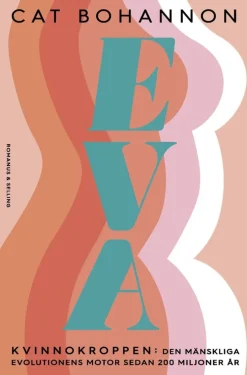 Eva : kvinnokroppen: den mänskliga evolutionens motor sedan 200 miljoner år
