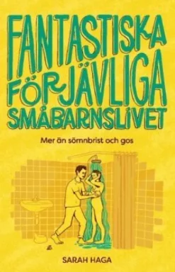 Fantastiska förjävliga småbarnslivet : mer än sömnbrist och gos