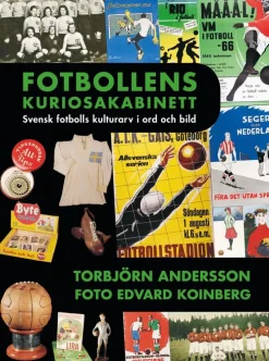 Fotbollens kuriosakabinett : svensk fotbolls kulturarv i ord och bild