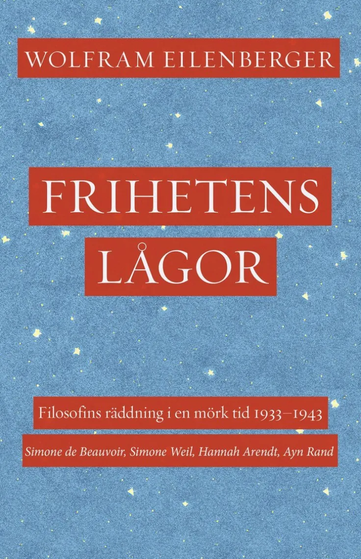 Frihetens lågor : filosofins räddning i en mörk tid 1933-1943. Simone de Beauvoir, Simone Weil, Hannah Arendt, Ayn Rand