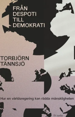 Från despoti till demokrati : hur en världsregering kan rädda mänskligheten
