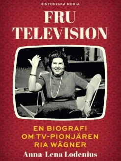 Fru Television : en biografi om TV-pionjären Ria Wägner
