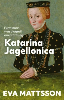 Furstinnan : en biografi om drottning Katarina Jagellonica