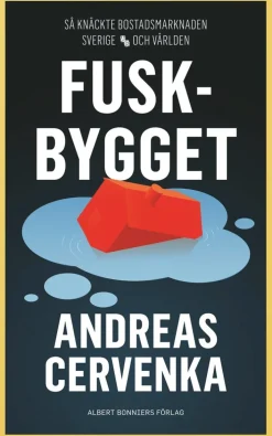 Fuskbygget : så knäckte bostadsmarknaden Sverige och världen