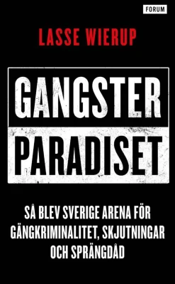 Gangsterparadiset : så blev Sverige arena för gängkriminalitet, skjutningar och sprängdåd