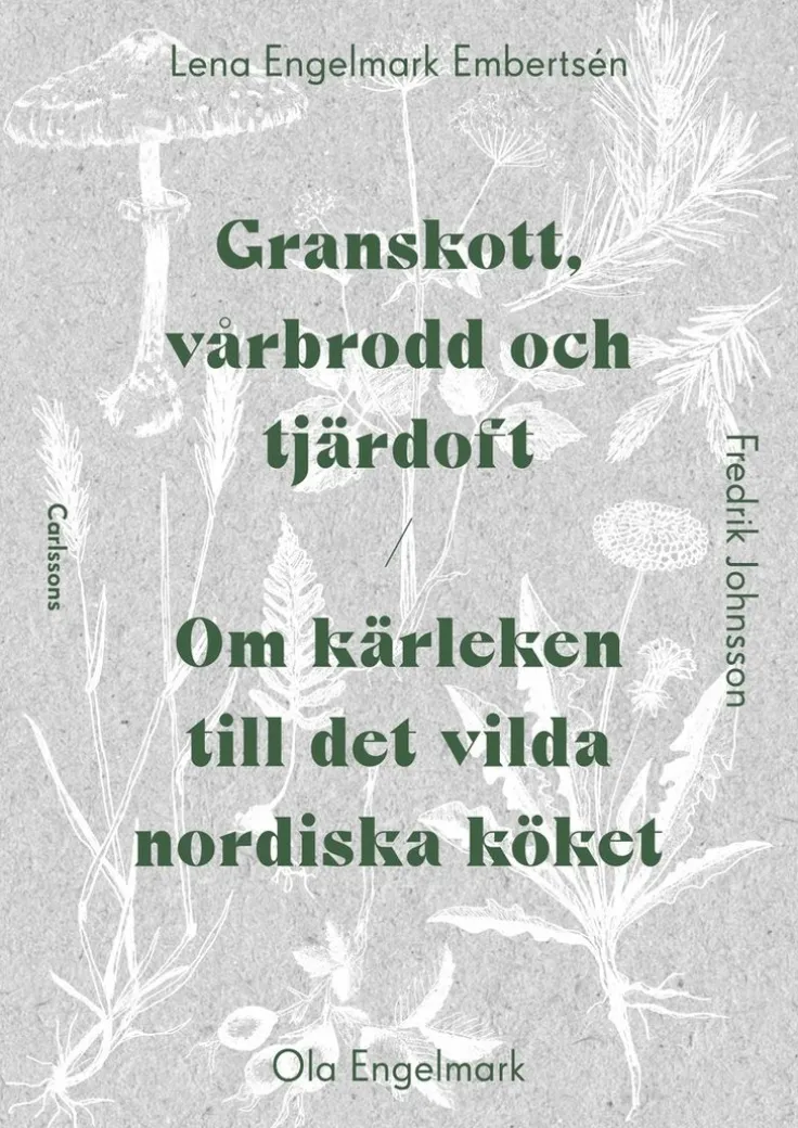 Granskott, vårbrodd och tjärdoft : om kärleken till det vilda nordiska köket