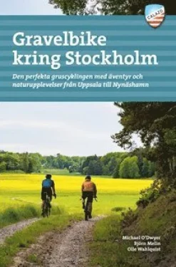 Gravelbike kring Stockholm : 28 äventyrliga grusturer från Fjällnora i norr till Gnesta i söder
