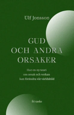 Gud och andra orsaker : hur en ny teori om orsak och verkan kan förändra vår världsbild