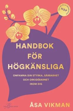 Handbok för högkänsliga : omfamna din styrka, sårbarhet och orkidébarnet inom dig