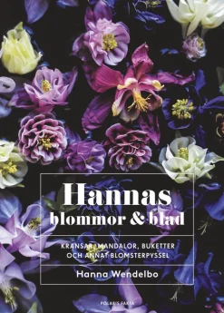 Hannas blommor & blad : Kransar, mandalor, buketter och annat blomsterpysse