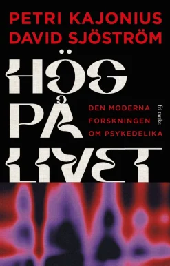Hög på livet : den moderna forskningen om psykedelika