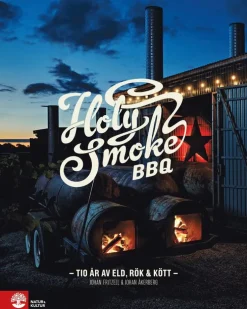 Holy Smoke BBQ : Tio år av eld, rök & kött