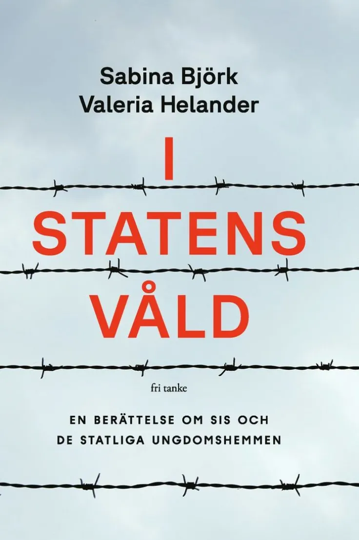 I statens våld : en berättelse om SiS och de statliga ungdomshemmen