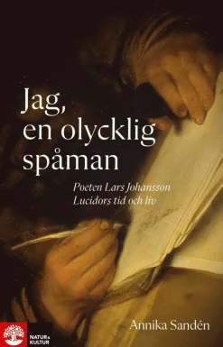 Jag, en olycklig spåman : poeten Lasse Johansson Lucidors liv och tid