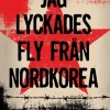 Jag lyckades fly från Nordkorea : en sann historia om mod och överlevnad