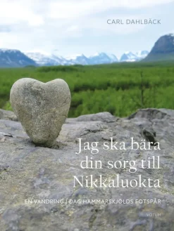 Jag ska bära din sorg till Nikkaluokta : en vandring i Dag Hammarskjölds fotspår