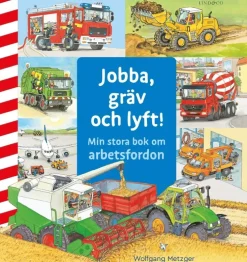 Jobba, gräv och lyft : min stora bok om arbetsfordon