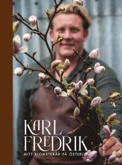 Karl Fredrik : mitt blomsterår på Österlen