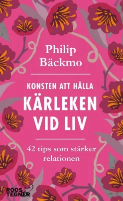 Konsten att hålla kärleken vid liv - 42 tips som stärker relationen