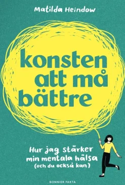 Konsten att må bättre : hur jag stärker min mentala hälsa (och du också kan)