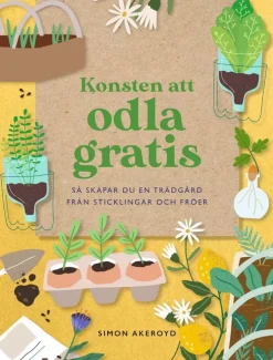 Konsten att odla gratis : så skapar du en trädgård från sticklingar och frö