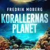 Korallernas planet : om de hotade korallreven som format planetens och vår egen historia