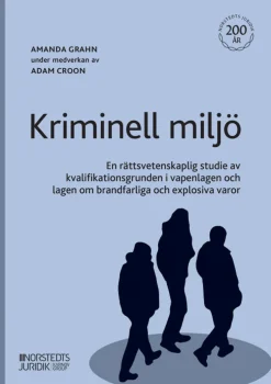 Kriminell miljö : en rättsvetenskaplig studie av kvalifikationsgrunden i vapenlagen och lagen om brandfarliga och explosiva varor