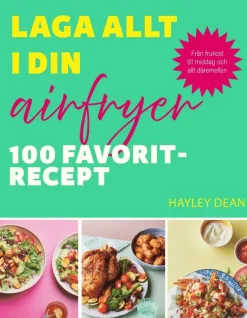Laga allt i din airfryer : 100 favoritrecept