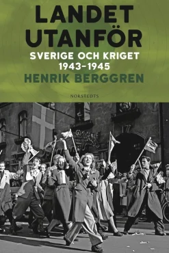 Landet utanför : Sverige och kriget 1943-1945